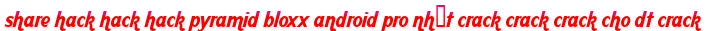 share hack hack hack pyramid bloxx android pro nhất crack crack crack cho dt crack moi